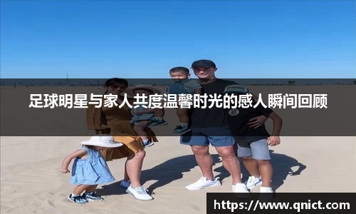 足球明星与家人共度温馨时光的感人瞬间回顾